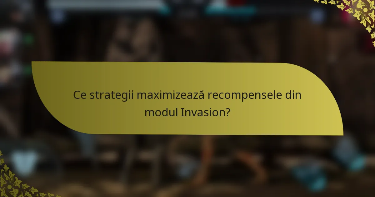 Ce strategii maximizează recompensele din modul Invasion?