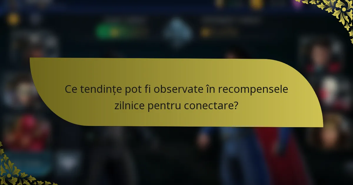 Ce tendințe pot fi observate în recompensele zilnice pentru conectare?